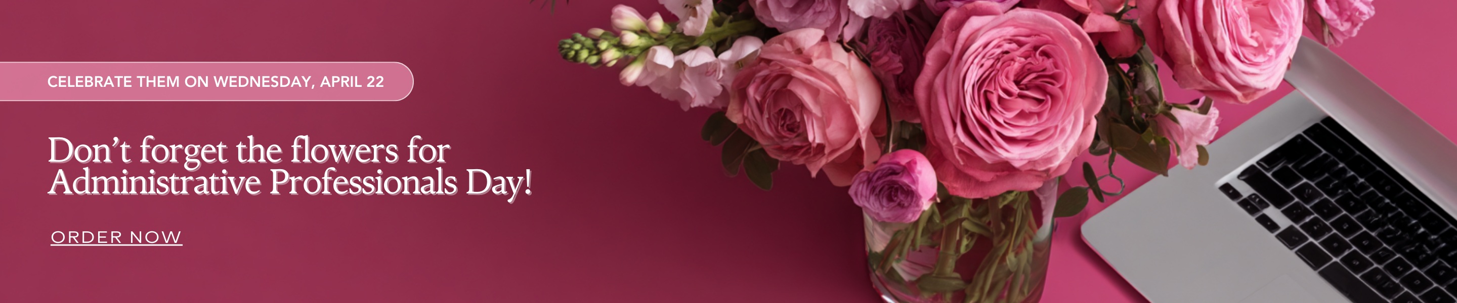 Don't forget the flowers for Administrative Professionals Day! Celebrate them on Wednesday, April 22nd. Click here to order flowers.
